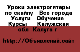 Уроки электрогитары по скайпу - Все города Услуги » Обучение. Курсы   . Калужская обл.,Калуга г.